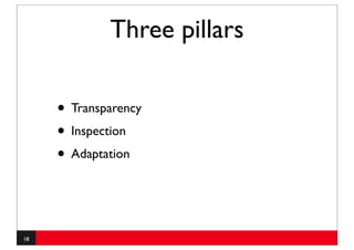 Three pillars

     • Transparency
     • Inspection
     • Adaptation


18
 