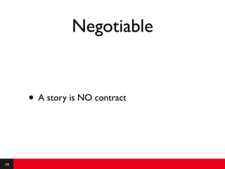 Negotiable


     • A story is NO contract


19
 