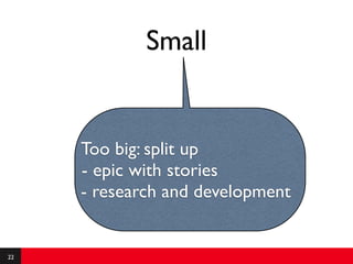 Small


     Too big: split up
     - epic with stories
     - research and development


22
 