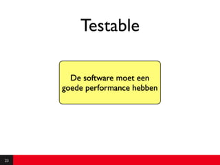 Testable

       De software moet een
     goede performance hebben




23
 