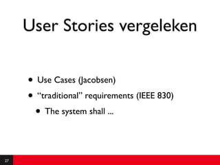 User Stories vergeleken

     • Use Cases (Jacobsen)
     • “traditional” requirements (IEEE 830)
      • The system shall ...

27
 