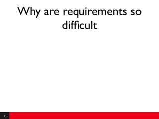 Why are requirements so
            difﬁcult




7
 