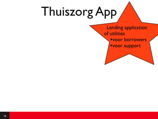 Thuiszorg App
                Lending application
               of utilities
                  •voor borrowers
                  •voor support




16
 