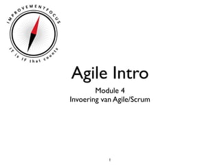 Agile Intro
        Module 4
Invoering van Agile/Scrum




            1
 