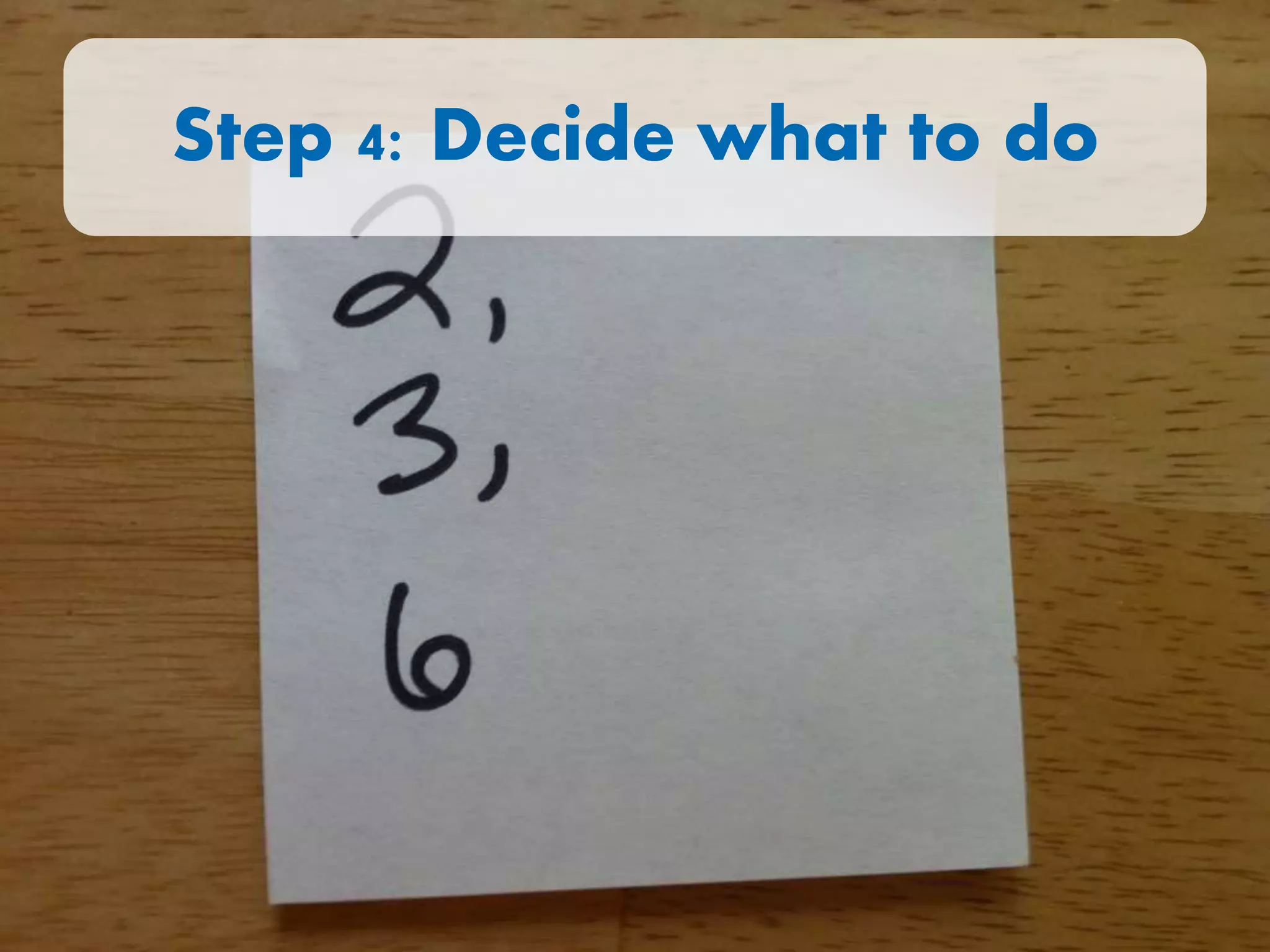Step 4: Decide what to do
 