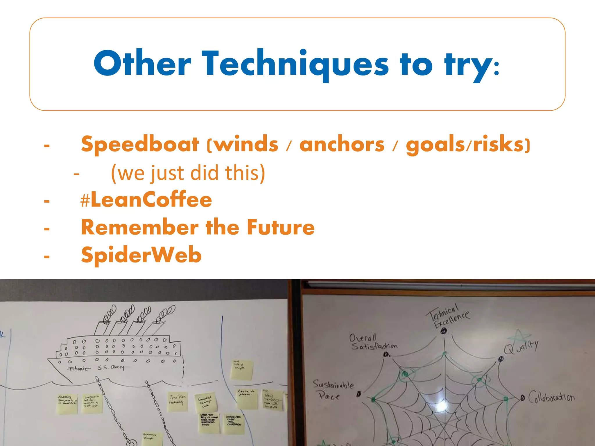 Other Techniques to try:
- Speedboat (winds / anchors / goals/risks)
- (we just did this)
- #LeanCoffee
- Remember the Future
- SpiderWeb
 