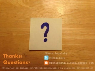 @SRogalsky
WinnipegAgilist@blogspot.com
Steve Rogalsky
Thanks!
Questions?
http://www.slideshare.net/SteveRogalsky/agile-in-winnipega-retrospective
 