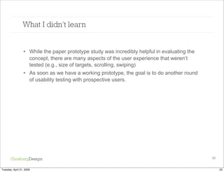 An agile approach to iPhone design:  Paper prototyping + user testing