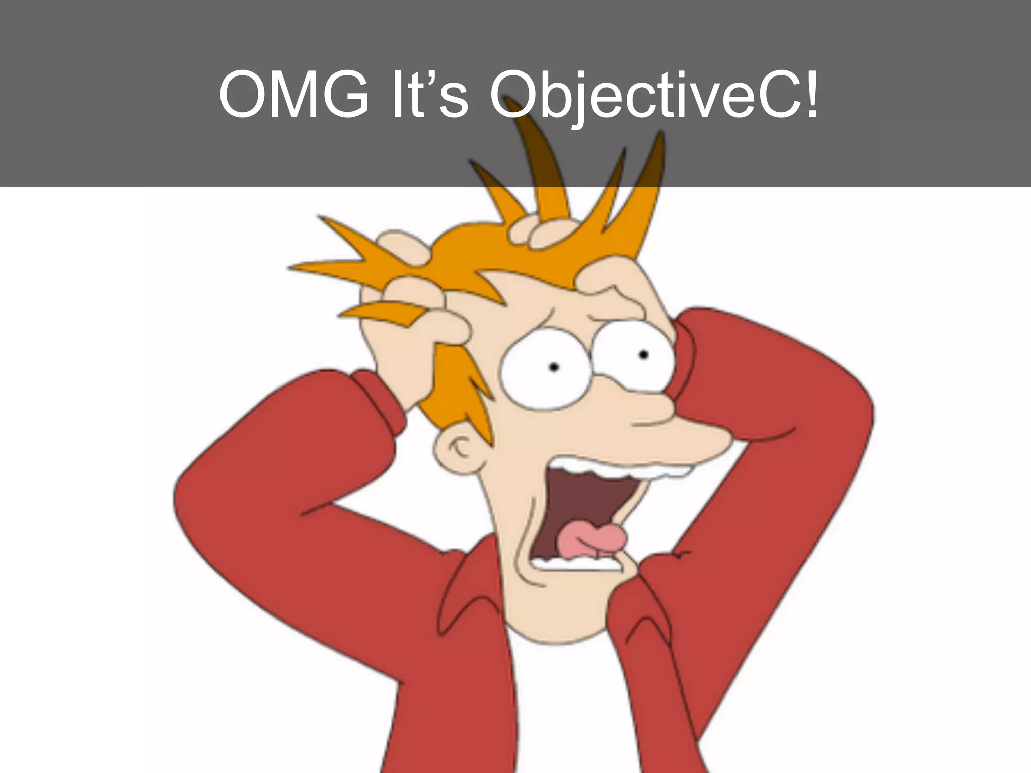 OMG It’s ObjectiveC!
 