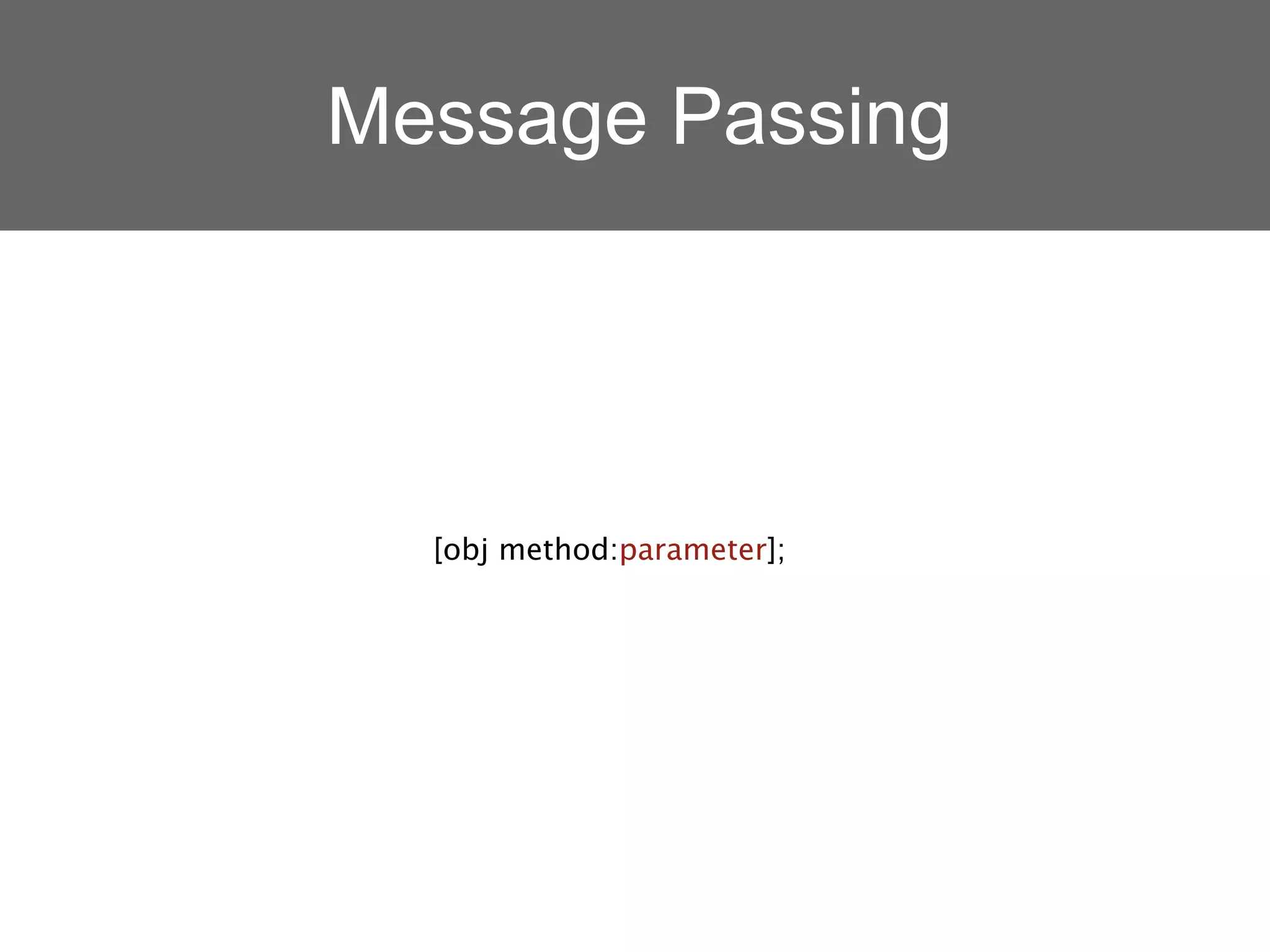 Message Passing




  [obj method:parameter];
 