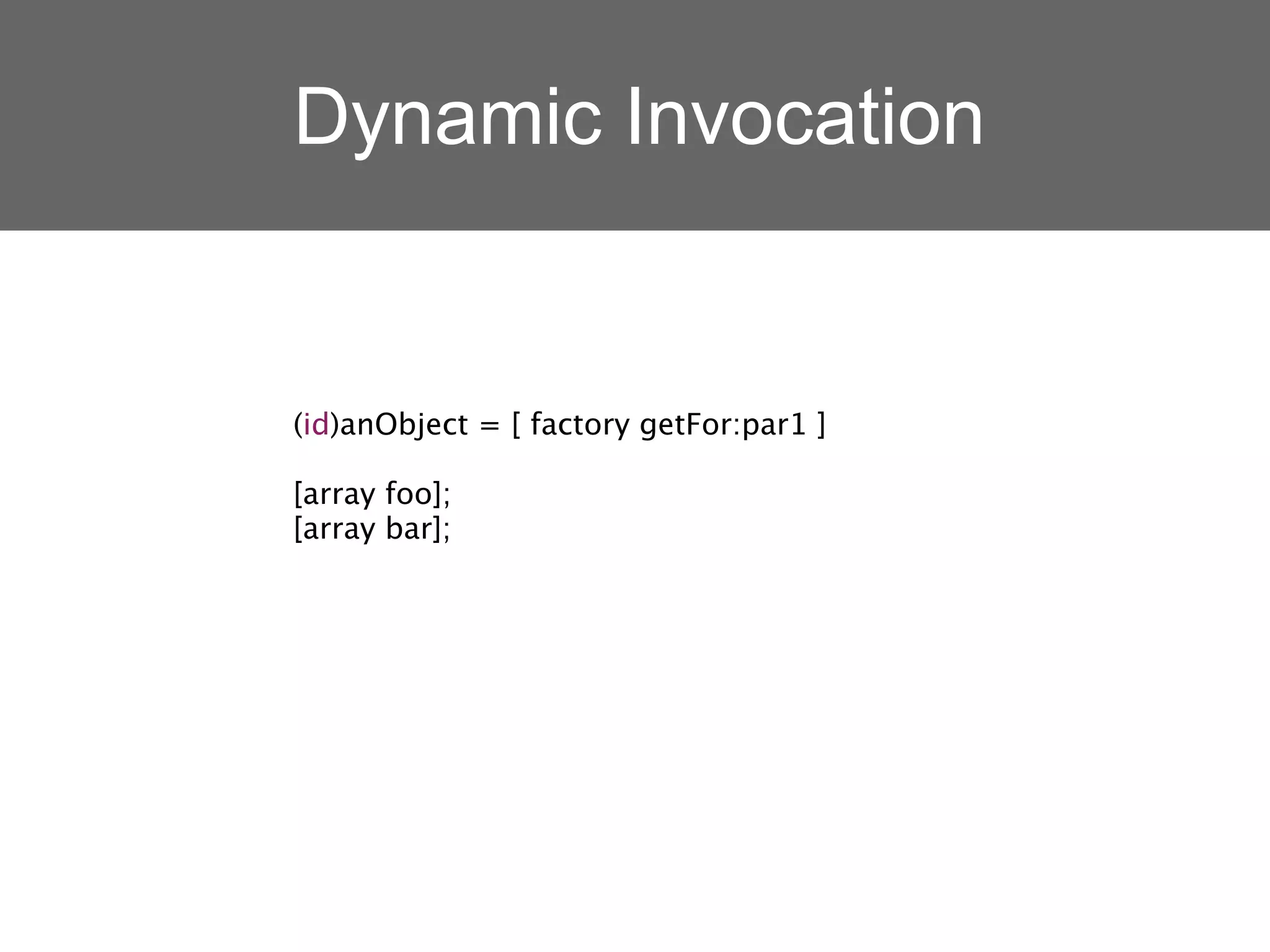 Dynamic Invocation


(id)anObject = [ factory getFor:par1 ]

[array foo];
[array bar];
 