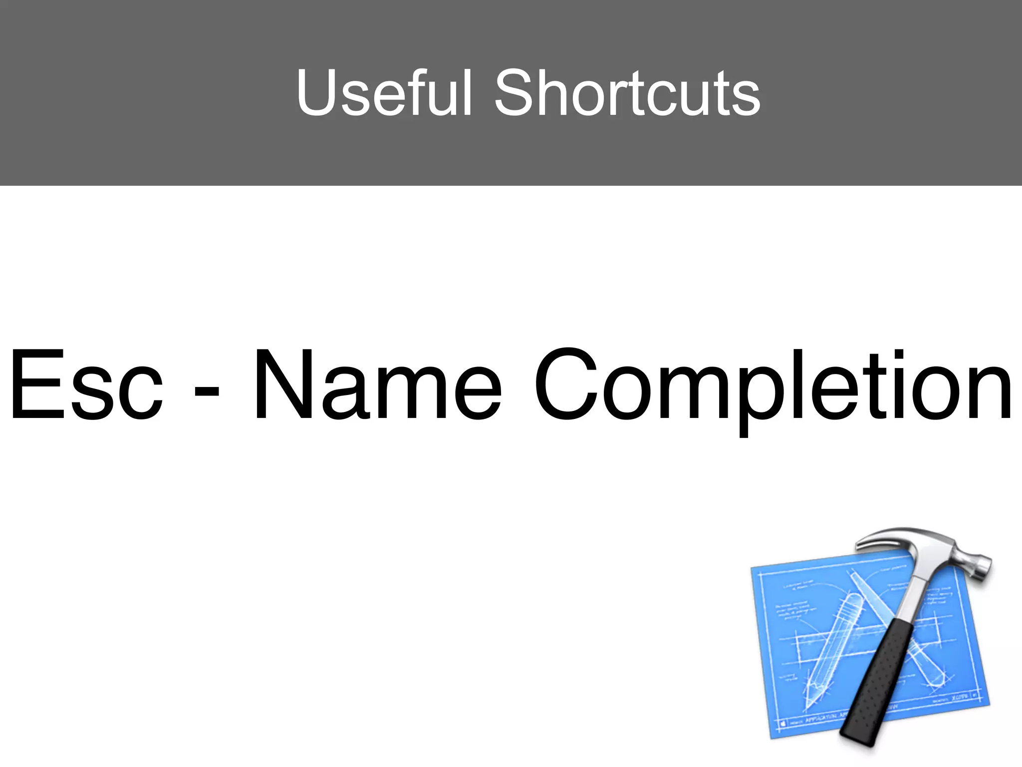 Useful Shortcuts



Esc - Name Completion
 