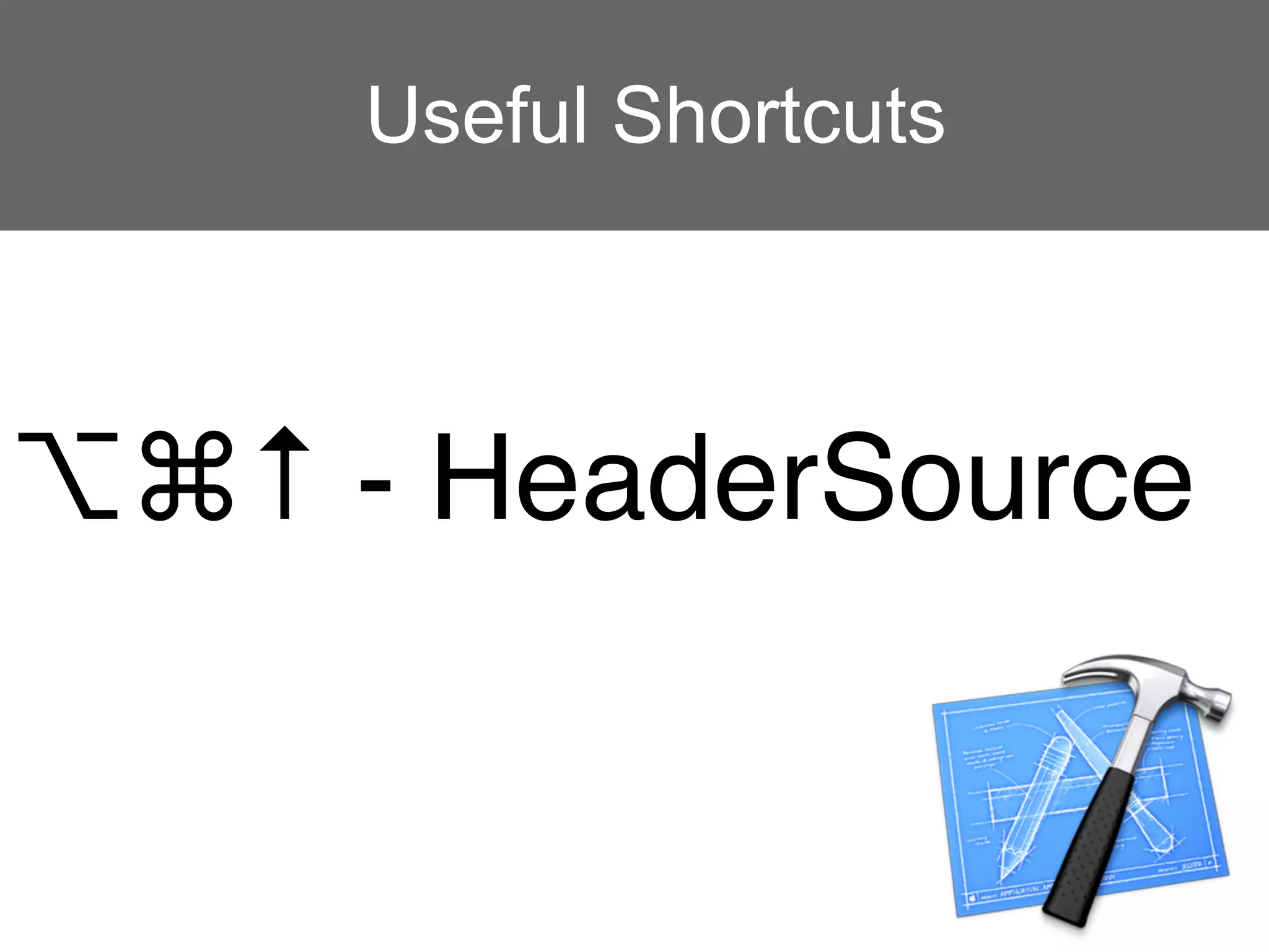 Useful Shortcuts



⌥⌘↑ - HeaderSource
 