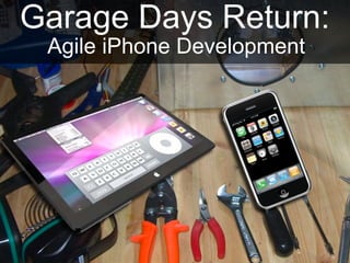 Garage Days Return:
 Agile iPhone Development
 