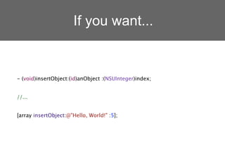 If you want...


- (void)insertObject:(id)anObject :(NSUInteger)index;


//...


[array insertObject:@"Hello, World!" :5];
 