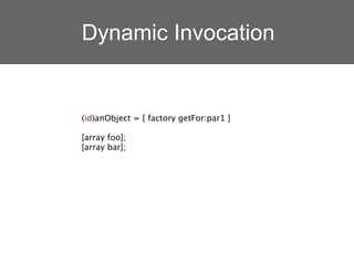 Dynamic Invocation


(id)anObject = [ factory getFor:par1 ]

[array foo];
[array bar];
 