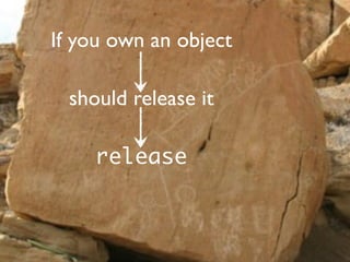 If you own an object

  should release it

     release
 
