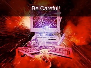 Be Careful!
 