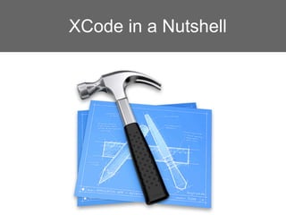 XCode in a Nutshell
 