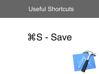 Useful Shortcuts



⌘S - Save
 