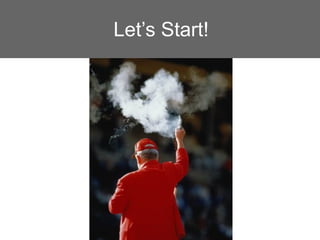 Let’s Start!
 