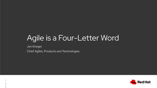 Agile is a Four-Letter Word
Jen Krieger
Chief Agilist, Products and Technologies
1
 