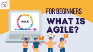 WHAT IS
WHAT IS
AGILE?
AGILE?
for beginners
for beginners
AGILE
 