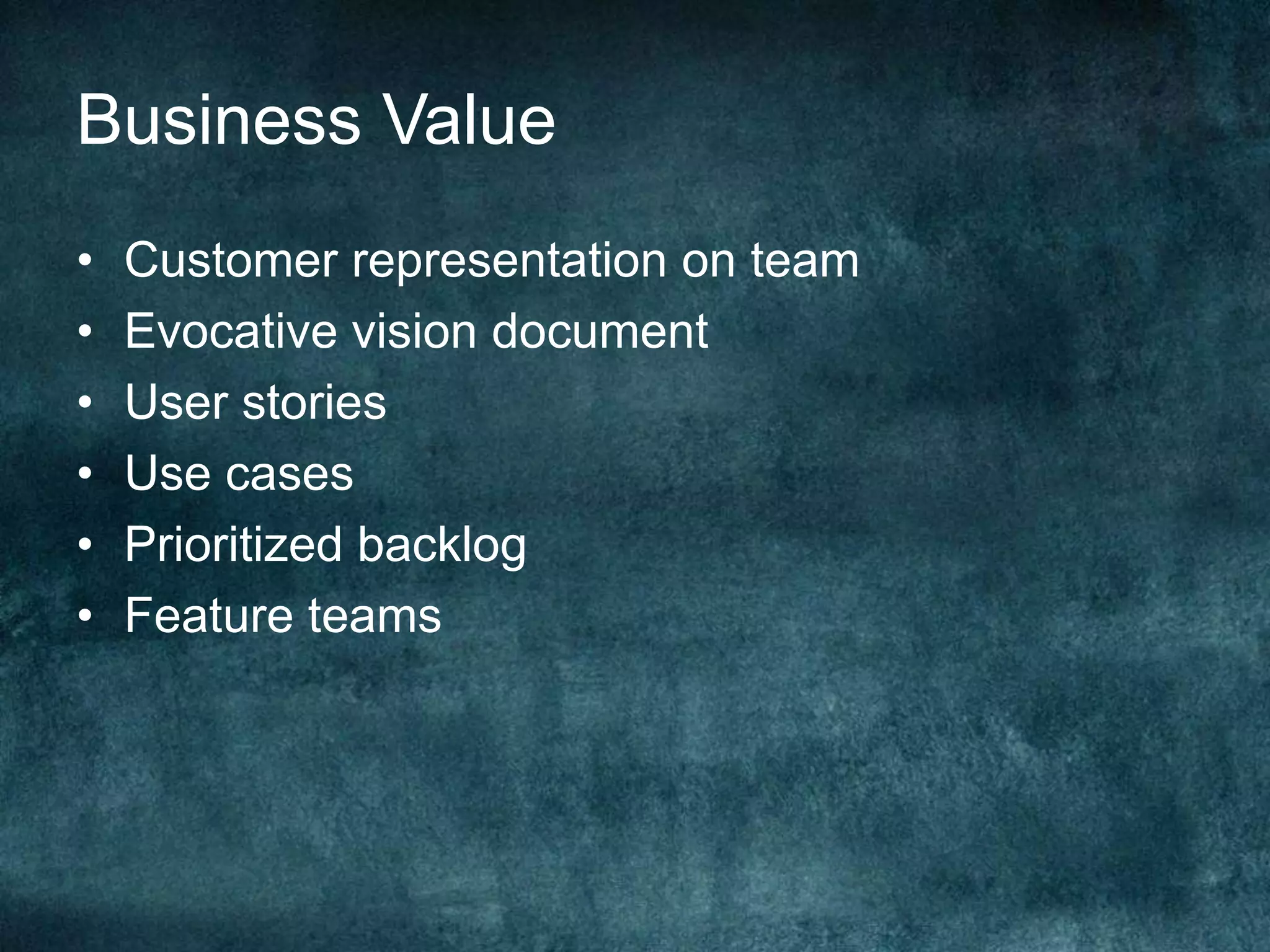 Business ValueCustomer representation on teamEvocative vision documentUser storiesUse casesPrioritized backlogFeature teams