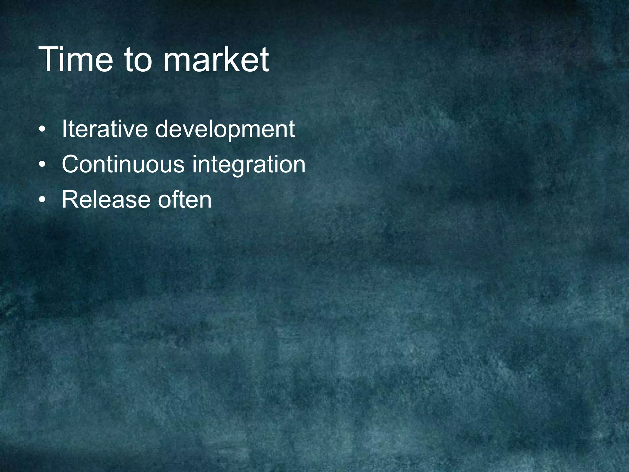 Time to marketIterative developmentContinuous integrationRelease often