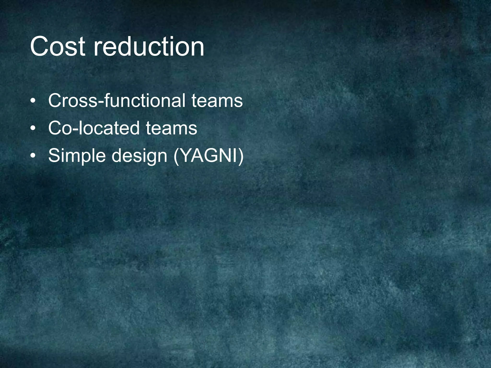 Cost reductionCross-functional teamsCo-located teamsSimple design (YAGNI)