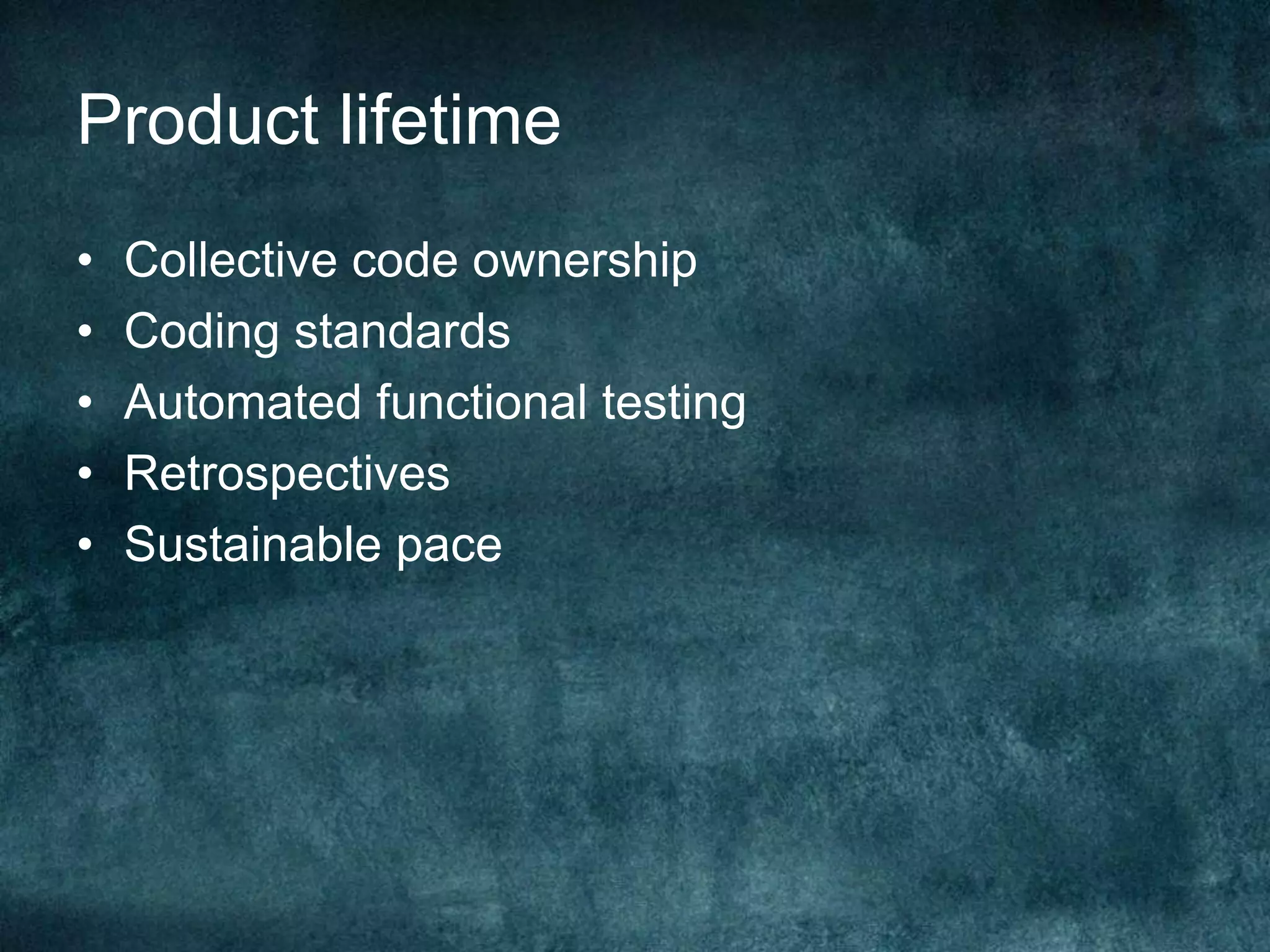 Product lifetimeCollective code ownershipCoding standardsAutomated functional testingRetrospectivesSustainable pace
