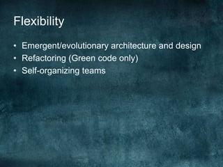 FlexibilityEmergent/evolutionary architecture and designRefactoring (Green code only)Self-organizing teams