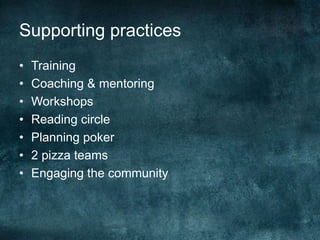 Supporting practicesTrainingCoaching & mentoringWorkshopsReading circlePlanning poker2 pizza teamsEngaging the community