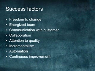 Success factorsFreedom to changeEnergized teamCommunication with customerCollaborationAttention to qualityIncrementalismAutomationContinuous improvement