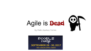 Agile is Dead
by Pedro Gustavo Torres
 