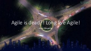 Agile is dead?! Long live Agile!
Jesse Houwing
 