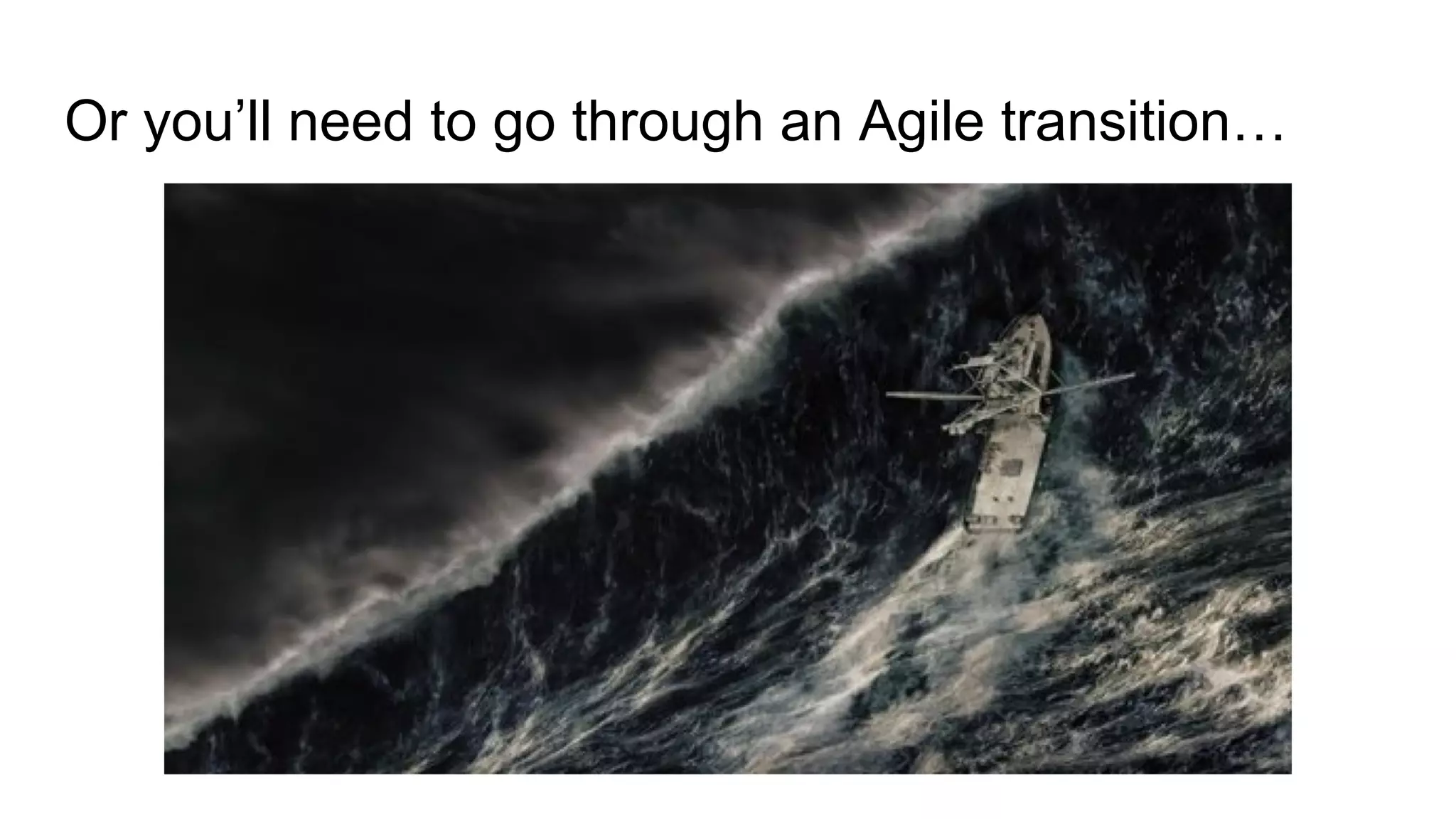 Or you’ll need to go through an Agile transition…
 