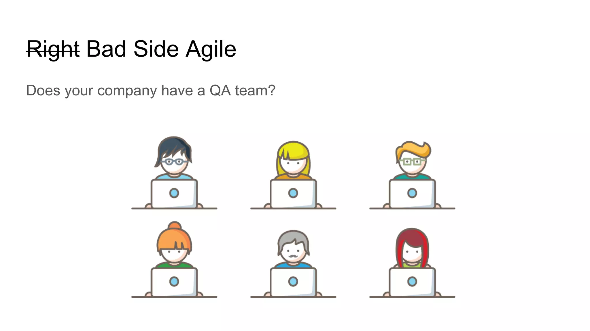 Right Bad Side Agile
Does your company have a QA team?
 