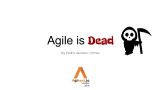 Agile is Dead
by Pedro Gustavo Torres
2018
 