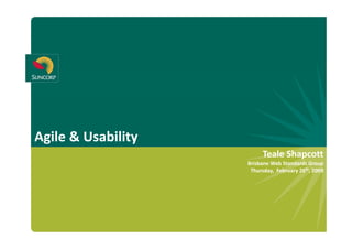 Agile & Usability 
                           Teale Shapcott
                           Teale Shapcott
                     Brisbane Web Standards Group
                      Thursday,  February 26th, 2009
 