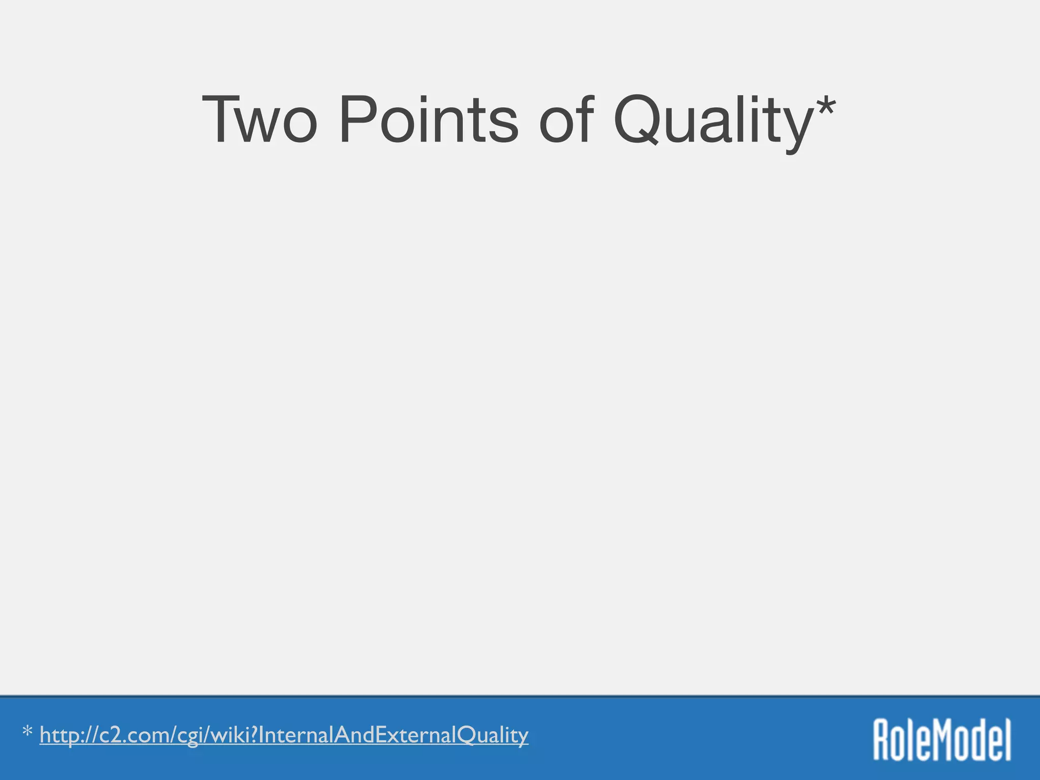 Two Points of Quality*
* http://c2.com/cgi/wiki?InternalAndExternalQuality
 