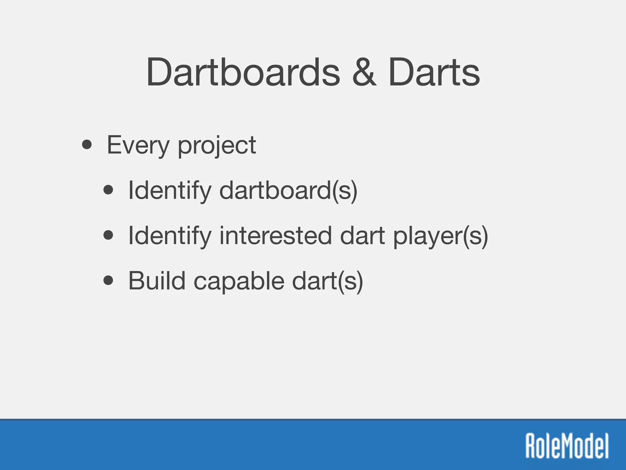 Dartboards & Darts
• Every project

• Identify dartboard(s)

• Identify interested dart player(s)

• Build capable dart(s)
 