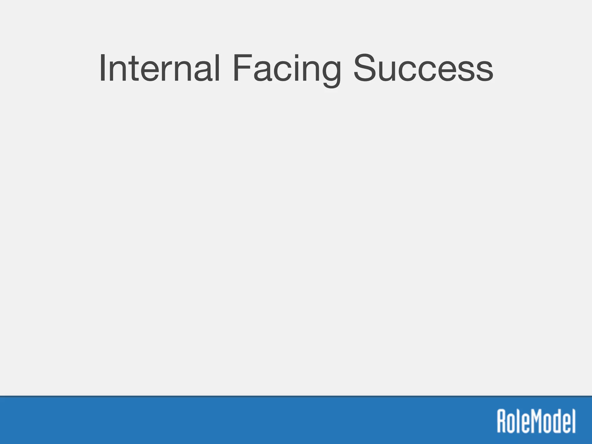 Internal Facing Success
 