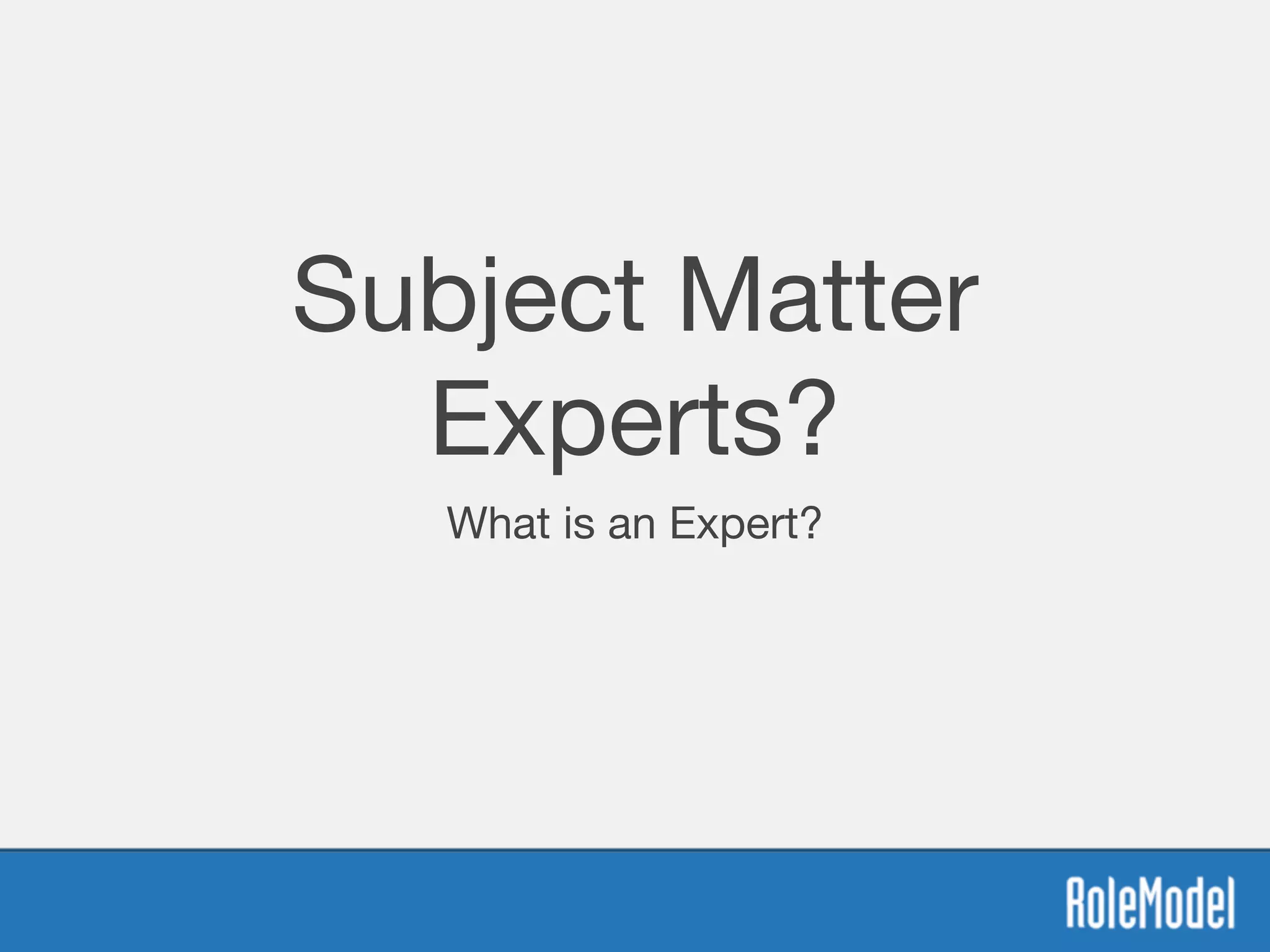 Subject Matter
Experts?
What is an Expert?
 