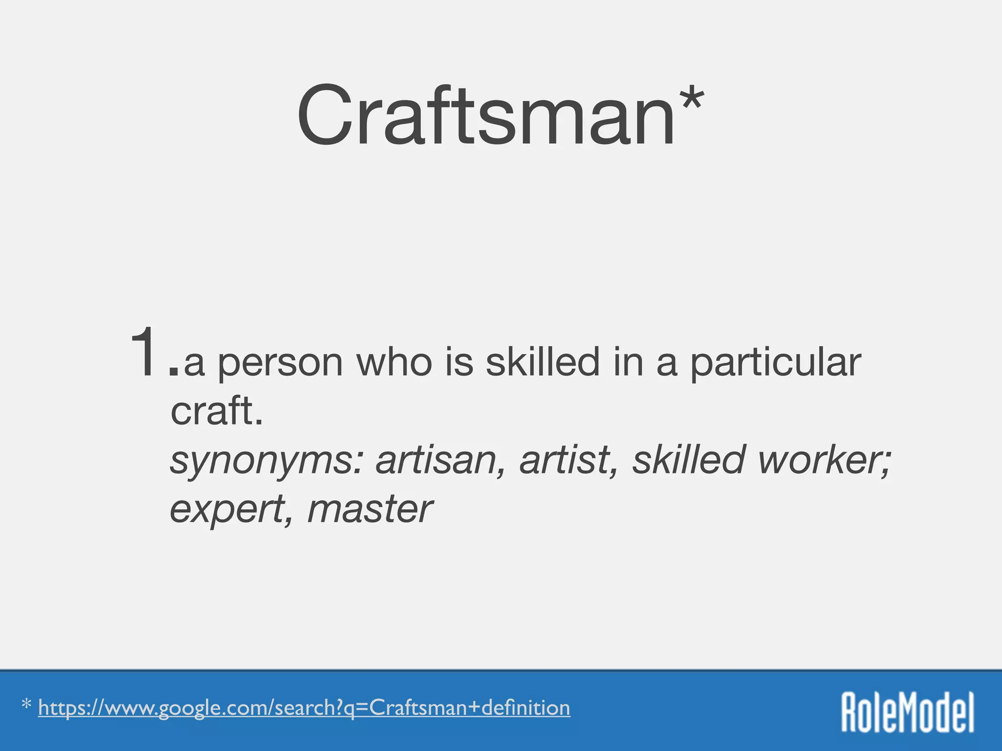 Craftsman*
1.a person who is skilled in a particular
craft. 
synonyms: artisan, artist, skilled worker;
expert, master
* https://www.google.com/search?q=Craftsman+deﬁnition
 