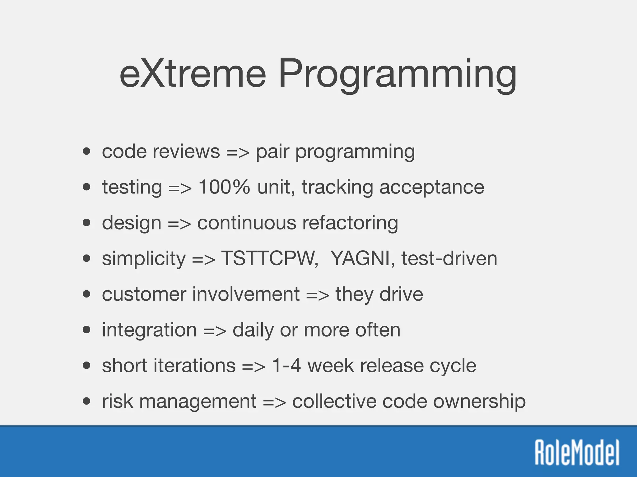 eXtreme Programming
• code reviews => pair programming

• testing => 100% unit, tracking acceptance

• design => continuous refactoring

• simplicity => TSTTCPW, YAGNI, test-driven

• customer involvement => they drive

• integration => daily or more often

• short iterations => 1-4 week release cycle

• risk management => collective code ownership
 