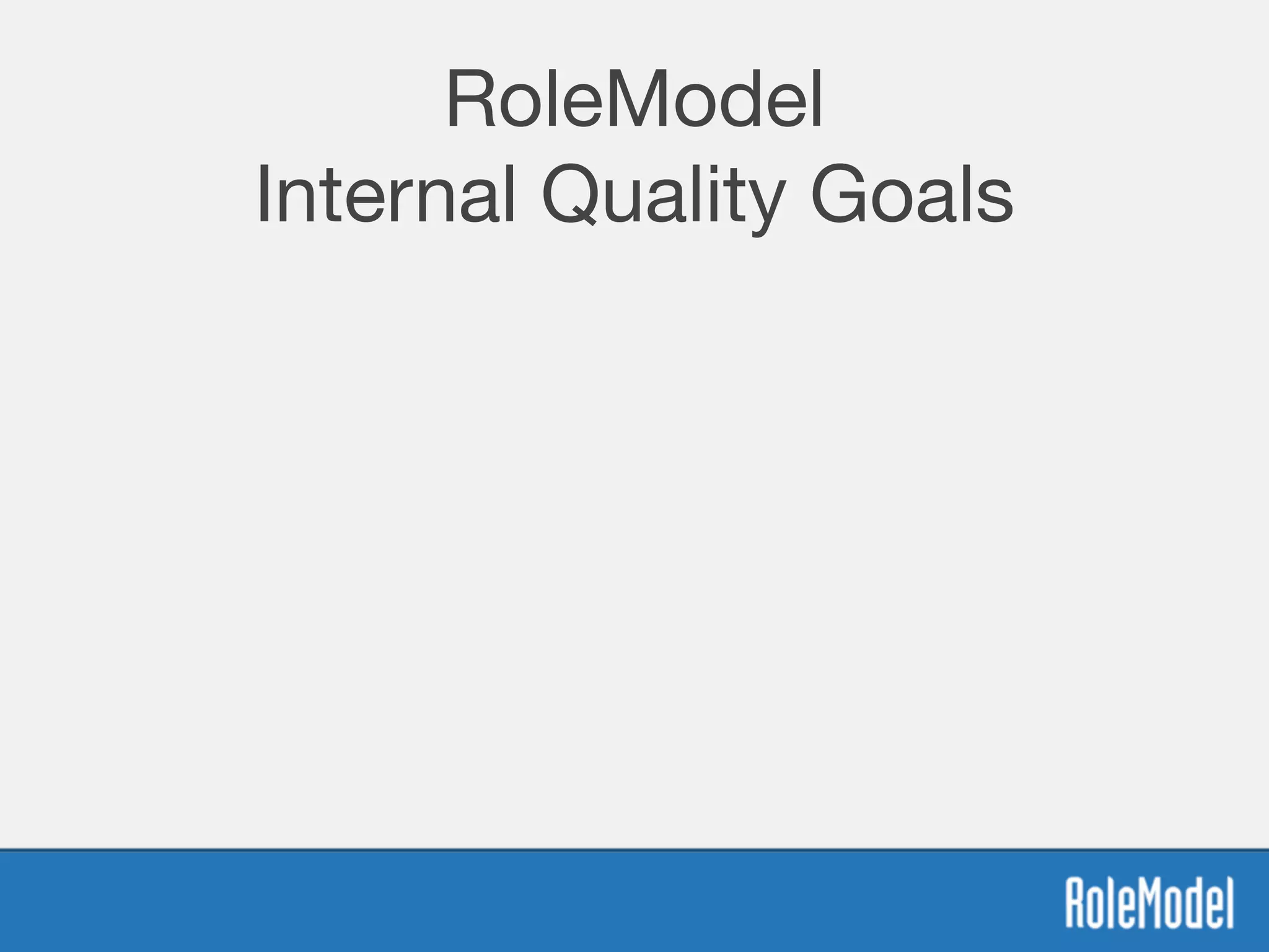 RoleModel
Internal Quality Goals
 