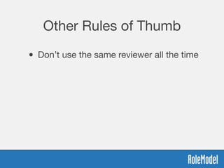 Other Rules of Thumb
• Don’t use the same reviewer all the time
 