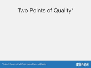 Two Points of Quality*
* http://c2.com/cgi/wiki?InternalAndExternalQuality
 