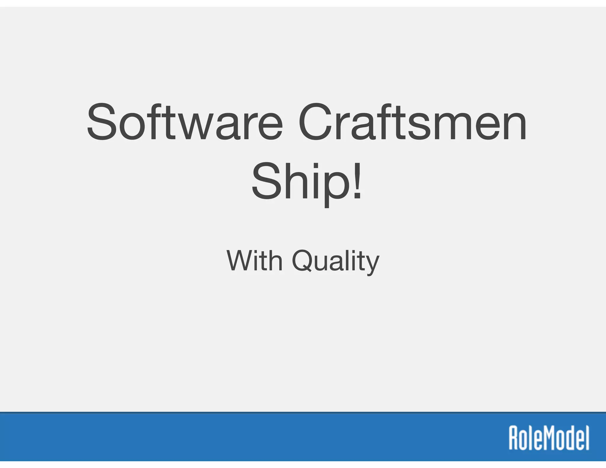 Software Craftsmen
Ship!
With Quality
 